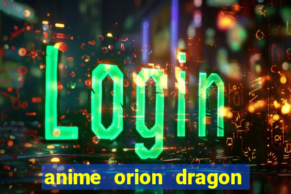 anime orion dragon ball super